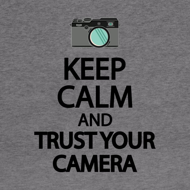 Keep Calm And Trust your camera by It'sMyTime